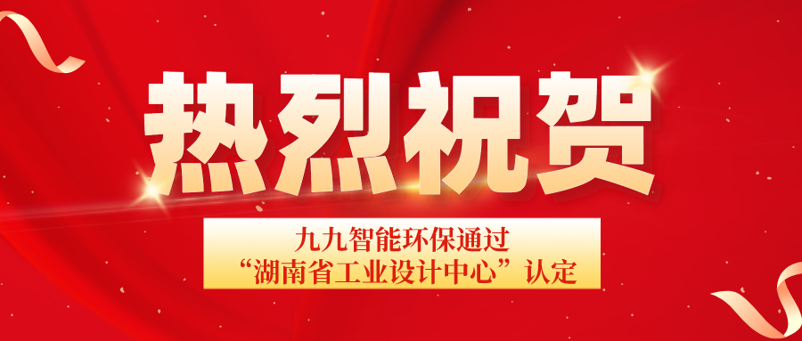 湖南省工信廳發(fā)布通告：九九智能環(huán)保通過“湖南省工業(yè)設(shè)計(jì)中心”認(rèn)定！